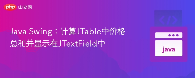 Java Swing:计算JTable中价格总和并显示在JTextField中