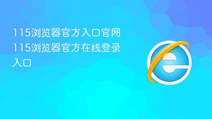 115浏览器官方入口官网 115浏览器官方在线登录入口