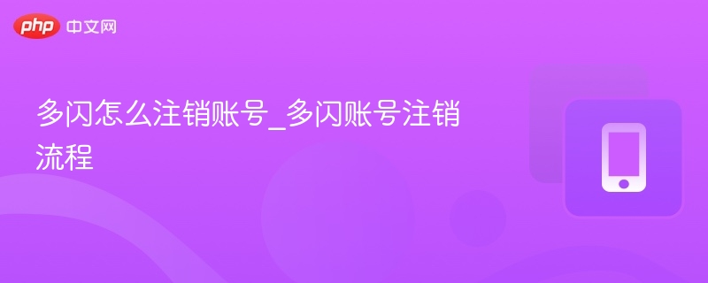 多闪怎么注销账号?详细流程解析