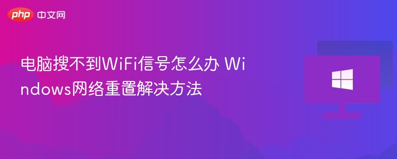 电脑搜不到WiFi信号怎么办 Windows网络重置解决方法