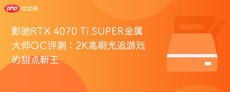 影驰RTX 4070 Ti SUPER评测：2K高刷光追新王