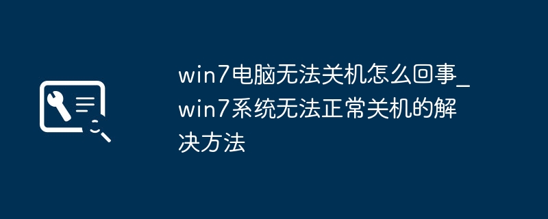 Win7无法关机怎么办?系统关机故障解决方法