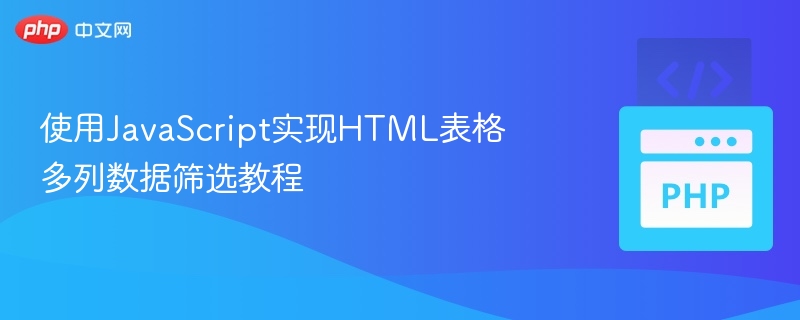 使用JavaScript实现HTML表格多列数据筛选教程