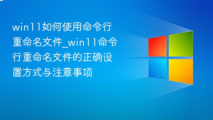 Win11命令行重命名文件方法与技巧