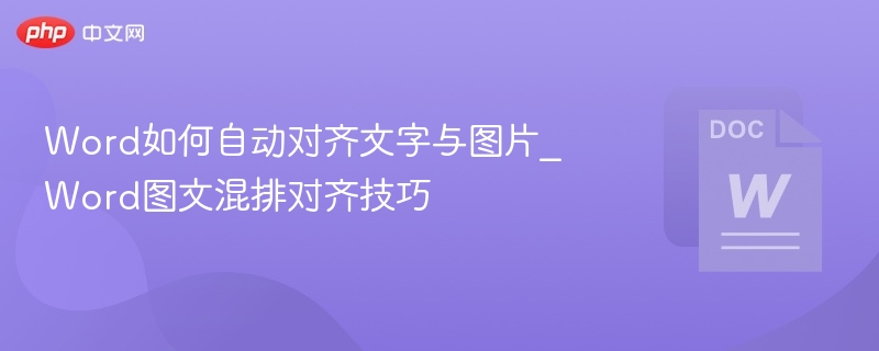 Word如何自动对齐文字与图片_Word图文混排对齐技巧