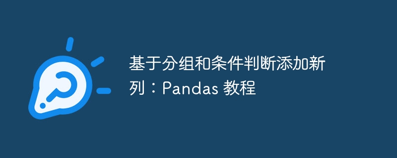 Pandas教程：分组与条件判断添加列方法