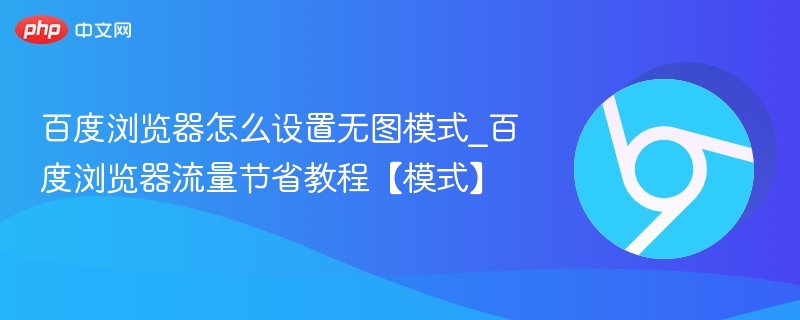 百度浏览器怎么设置无图模式_百度浏览器流量节省教程【模式】