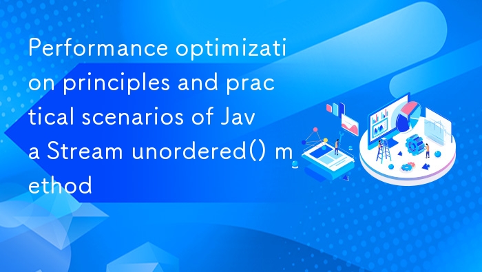 Java Stream unordered() 性能优化与使用场景