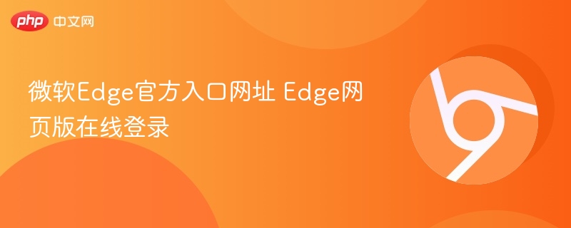微软Edge官方入口网址 Edge网页版在线登录