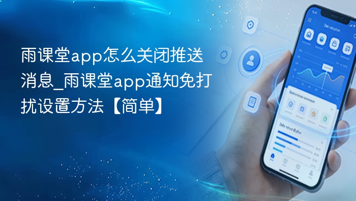 雨课堂app怎么关闭推送消息_雨课堂app通知免打扰设置方法【简单】