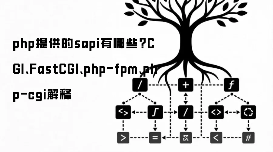 php提供的sapi有哪些?CGI、FastCGI、php-fpm、php-cgi解释