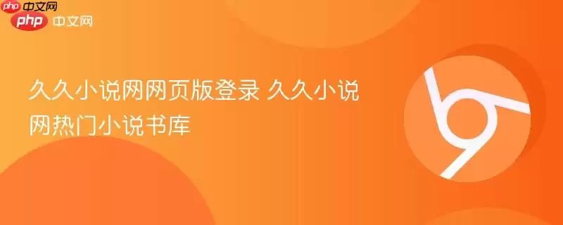 久久小说网网页版登录 久久小说网热门小说书库