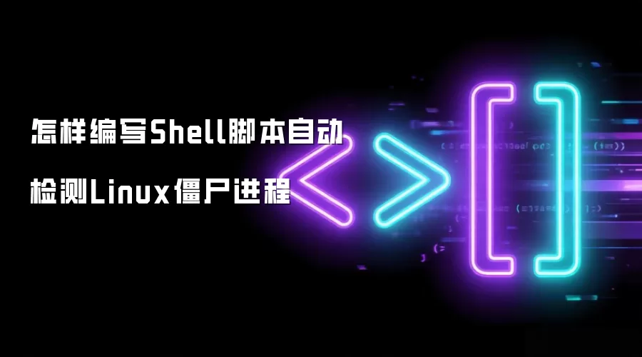 怎样编写Shell脚本自动检测Linux僵尸进程