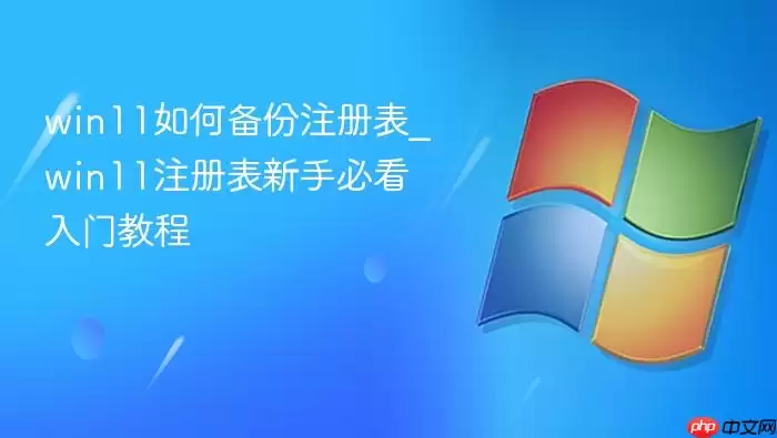 win11如何备份注册表_win11注册表新手必看入门教程