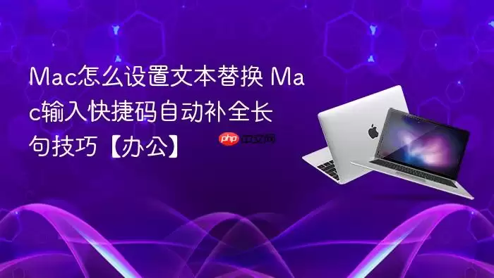 mac怎么设置文本替换 mac输入快捷码自动补全长句技巧【办公】
