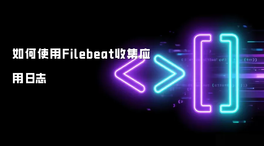 如何使用Filebeat收集应用日志