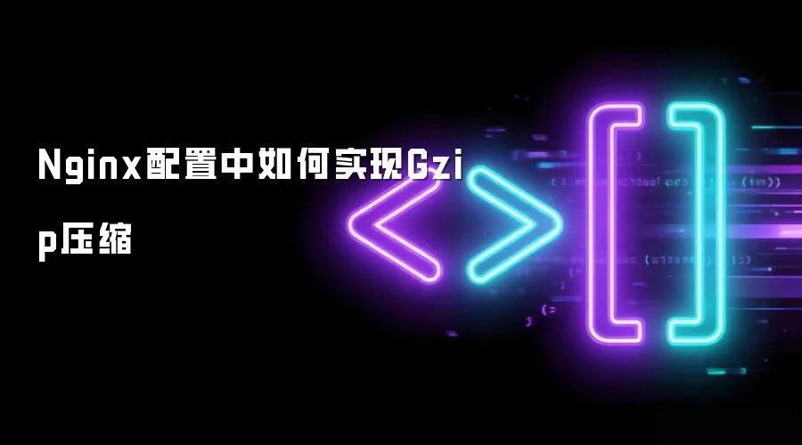 Nginx配置中如何实现Gzip压缩