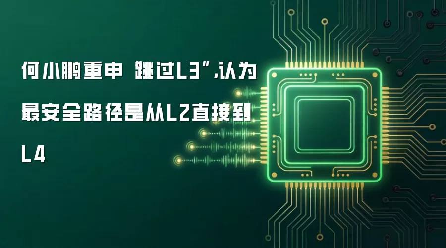 何小鹏重申“跳过L3”,认为最安全路径是从L2直接到L4