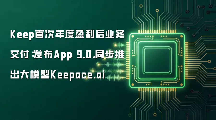 Keep首次年度盈利后业务交付:发布App 9.0,同步推出大模型Keepace.ai