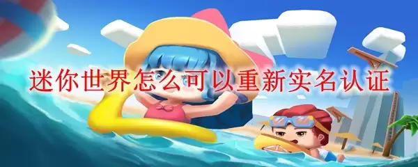 迷你世界怎么可以重新实名认证_重新实名认证方法