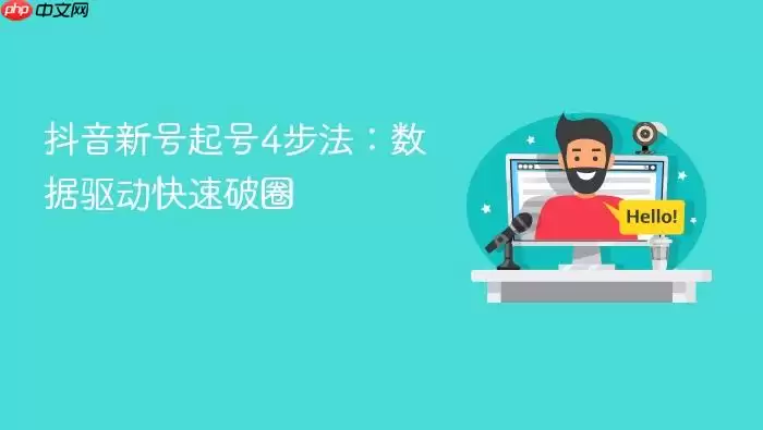 抖音新号起号4步法:数据驱动快速破圈