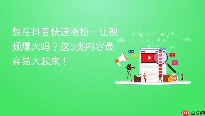 想在抖音快速涨粉、让视频爆火吗？这5类内容最容易火起来！