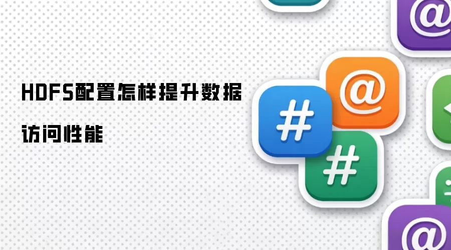 HDFS配置怎样提升数据访问性能