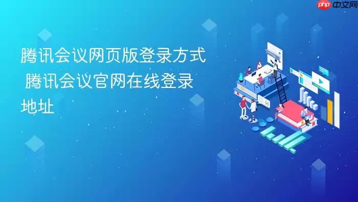 腾讯会议网页版登录方式 腾讯会议官网在线登录地址