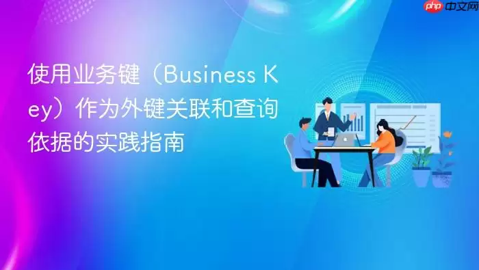 使用业务键(Business Key)作为外键关联和查询依据的实践指南