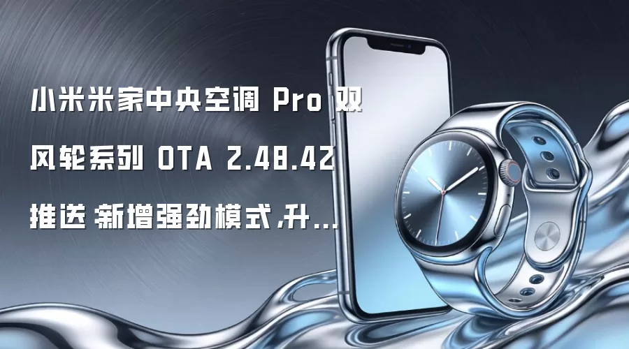 小米米家中央空调 Pro 双风轮系列 OTA 2.48.42 推送:新增强劲模式,升级超低频 4Hz 算法