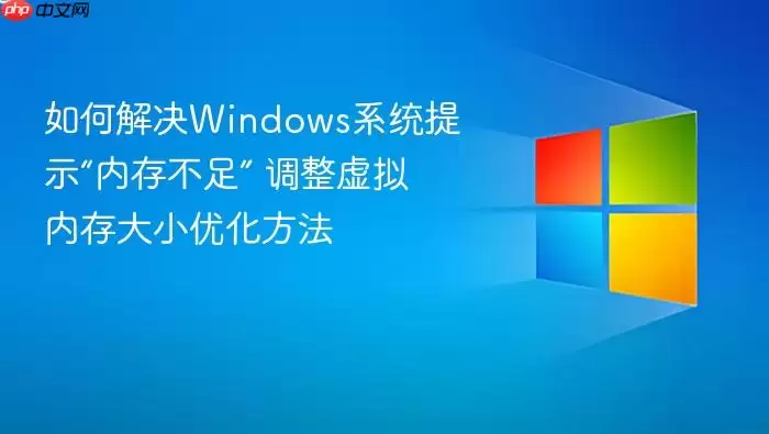 如何解决Windows系统提示“内存不足” 调整虚拟内存大小优化方法