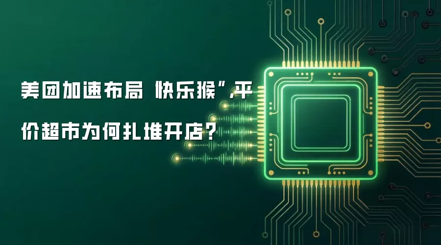 美团加速布局“快乐猴”,平价超市为何扎堆开店?