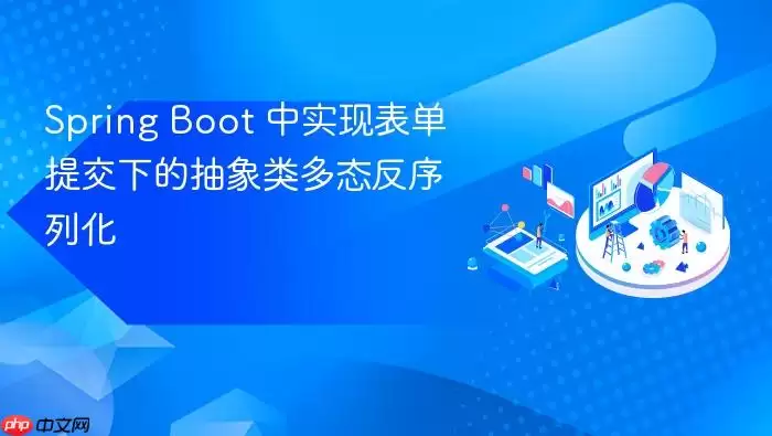 Spring Boot 中实现表单提交下的抽象类多态反序列化
