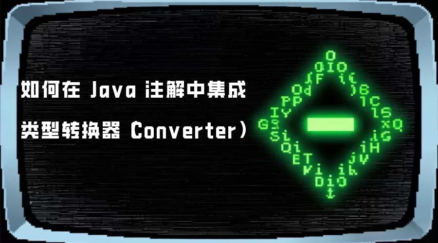 如何在 Ja va 注解中集成类型转换器(Converter)