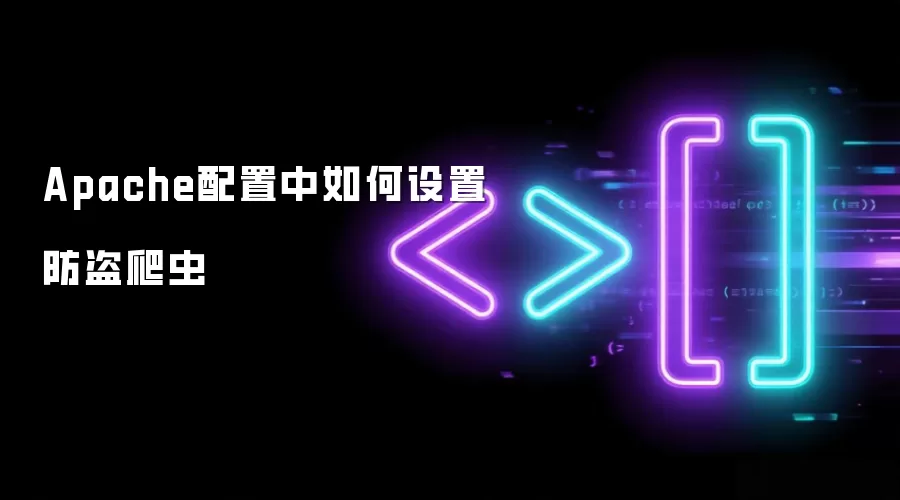 Apache配置中如何设置防盗爬虫