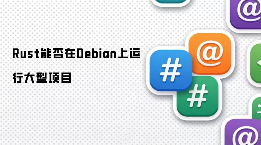 Rust能否在Debian上运行大型项目