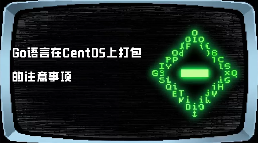 Go语言在CentOS上打包的注意事项