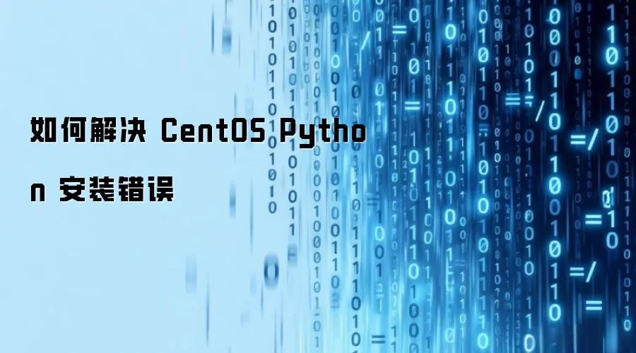 如何解决 CentOS Python 安装错误