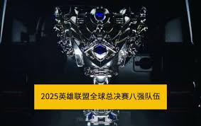 2025英雄联盟全球总决赛八强队伍有哪些
