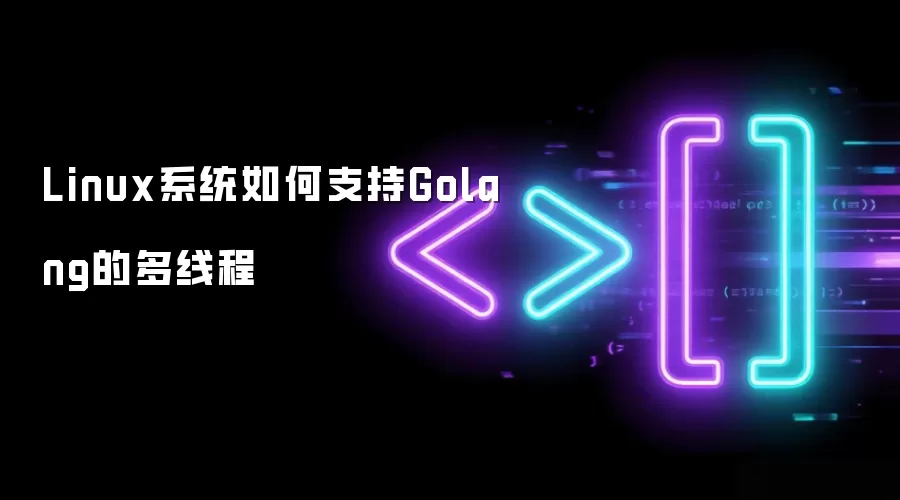 Linux系统如何支持Golang的多线程