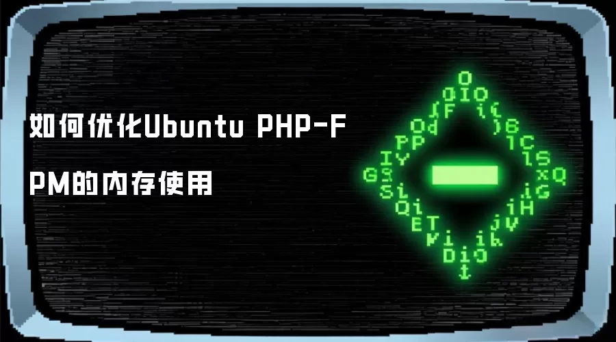 如何优化Ubuntu PHP-FPM的内存使用