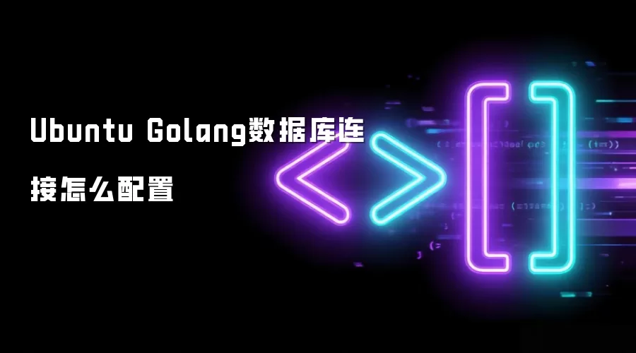 Ubuntu Golang数据库连接怎么配置