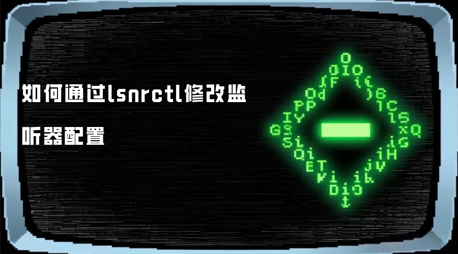 如何通过lsnrctl修改监听器配置