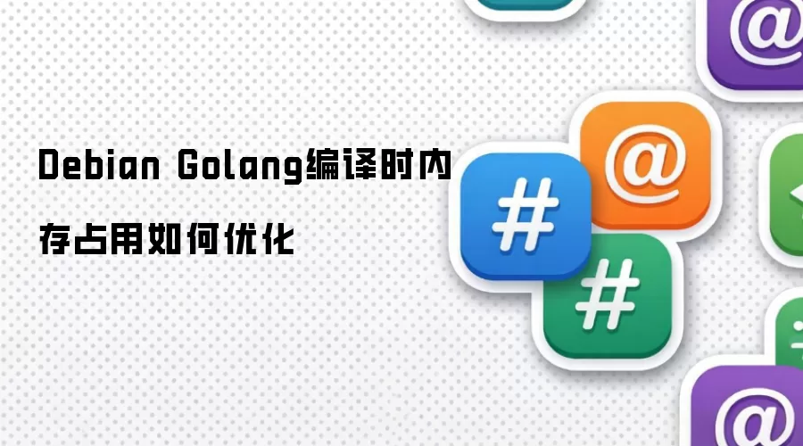 Debian Golang编译时内存占用如何优化