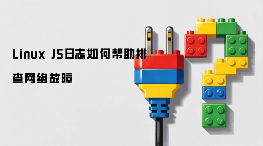 Linux JS日志如何帮助排查网络故障