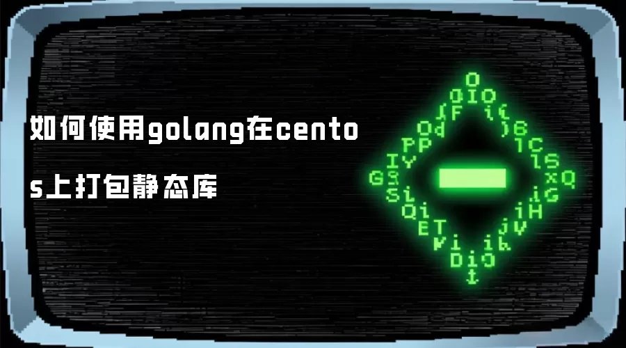 如何使用golang在centos上打包静态库