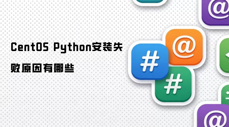 CentOS Python安装失败原因有哪些