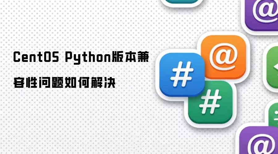 CentOS Python版本兼容性问题如何解决
