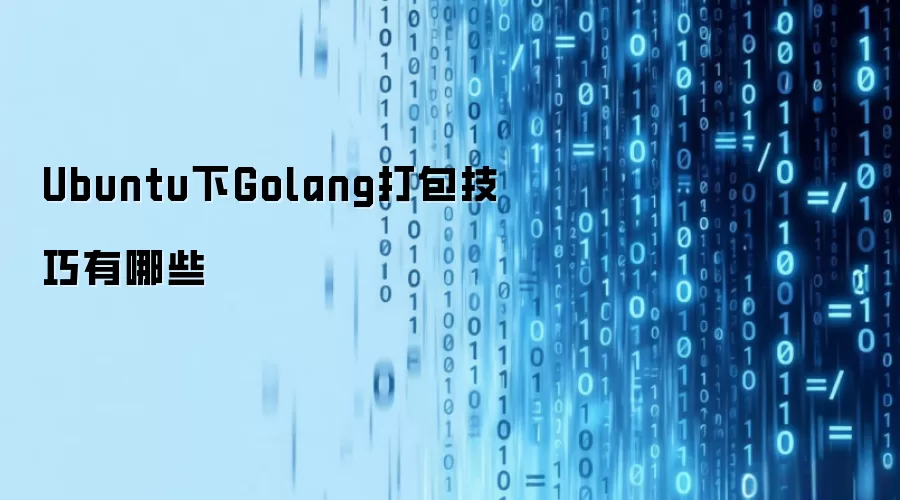 Ubuntu下Golang打包技巧有哪些