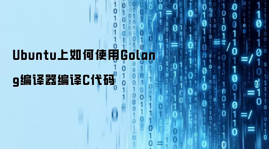 Ubuntu上如何使用Golang编译器编译C代码